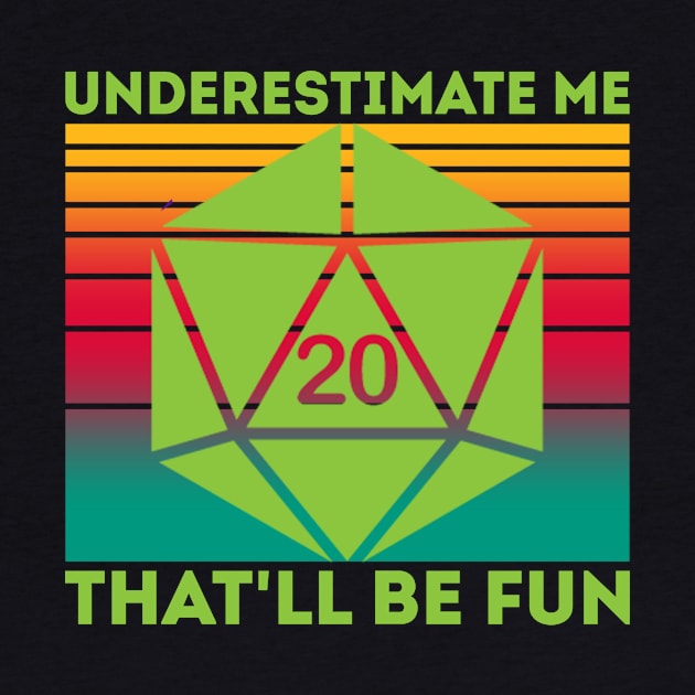 Underestimate Me That'll Be Fun Dice D20 RPG Gamer Gifts by mo designs 95